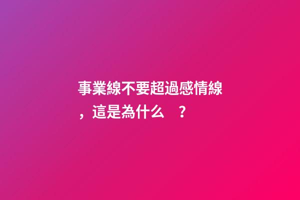 事業線不要超過感情線，這是為什么？